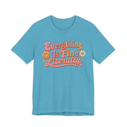 Everything is Fine Literally Graphic Tee