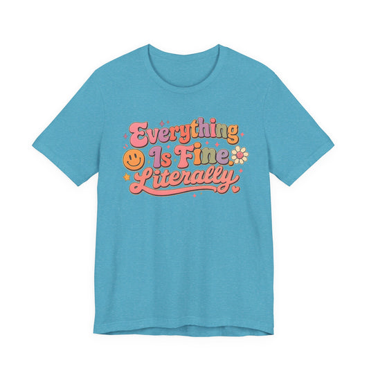 Everything is Fine Literally Graphic Tee