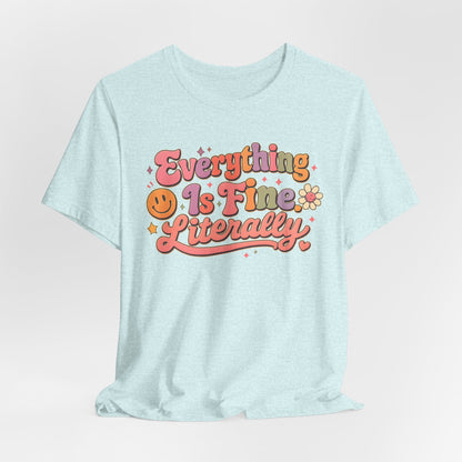 Everything is Fine Literally Graphic Tee