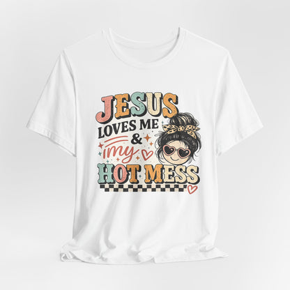 Jesus Loves Me and My Hot Mess Graphic Tee