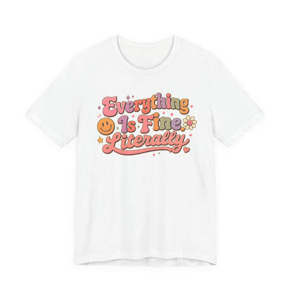Everything is Fine Literally Graphic Tee