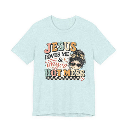 Jesus Loves Me and My Hot Mess Graphic Tee
