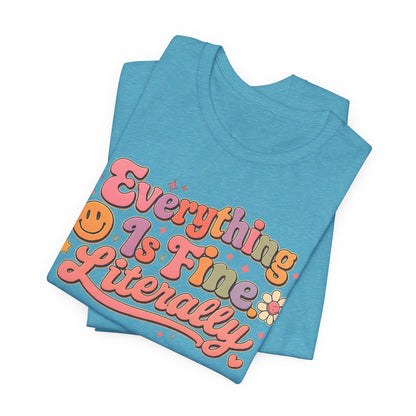 Everything is Fine Literally Graphic Tee