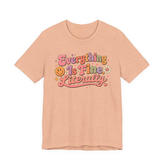 Everything is Fine Literally Graphic Tee
