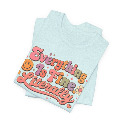 Everything is Fine Literally Graphic Tee