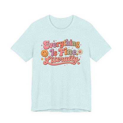 Everything is Fine Literally Graphic Tee