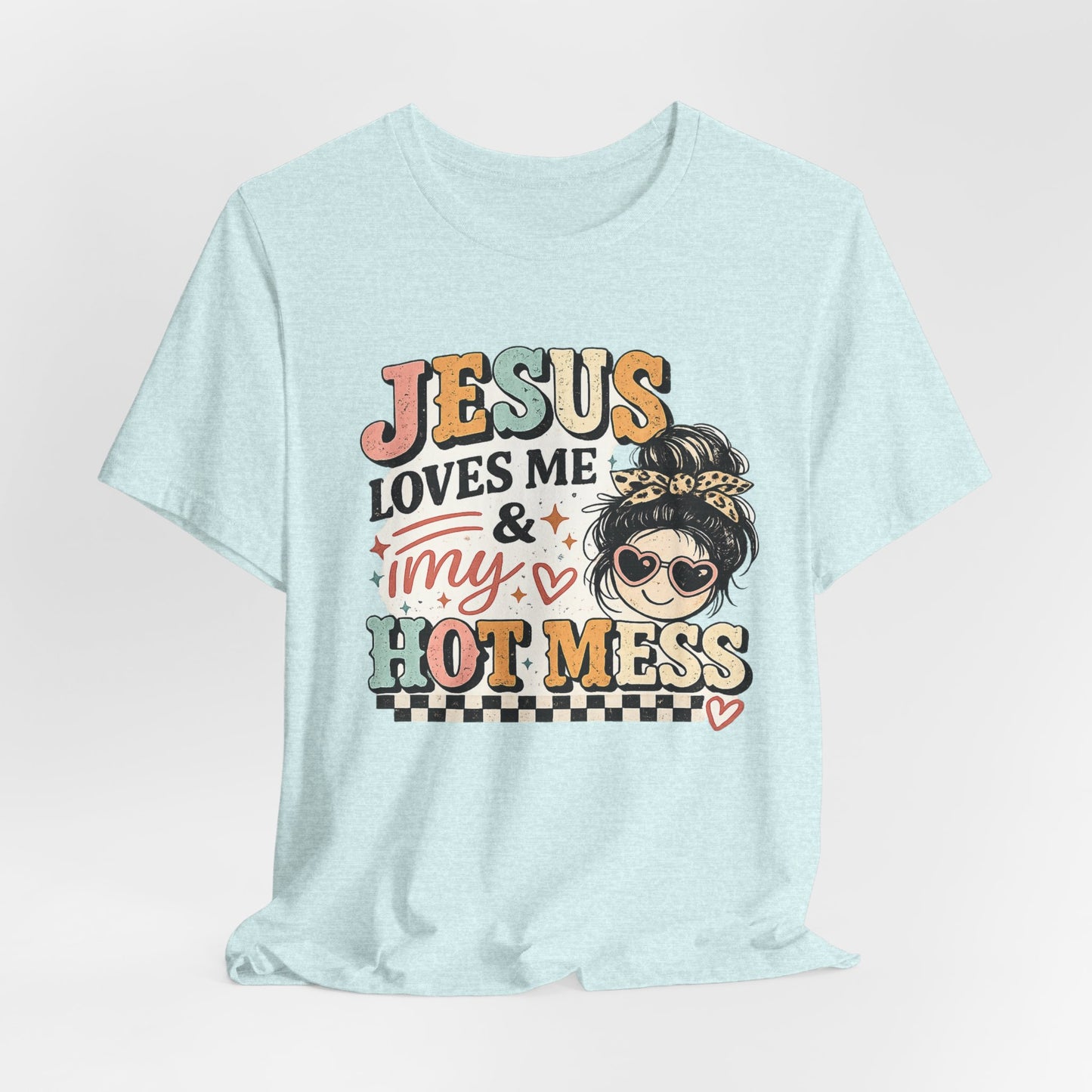 Jesus Loves Me and My Hot Mess Graphic Tee