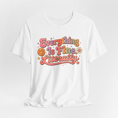 Everything is Fine Literally Graphic Tee