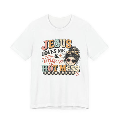 Jesus Loves Me and My Hot Mess Graphic Tee