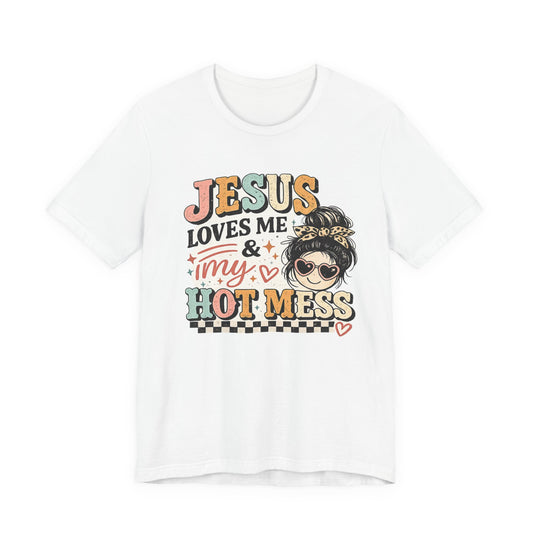 Jesus Loves Me and My Hot Mess Graphic Tee